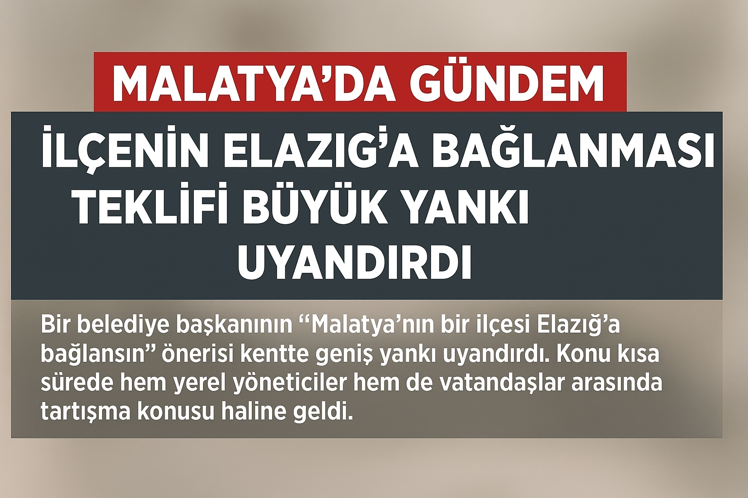Malatya’nın ilçesi Elazığ’a bağlanıyor